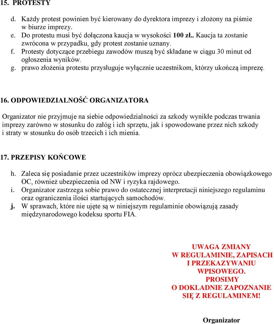 16. ODPOWIEDZIALNOŚĆ ORGANIZATORA Organizator nie przyjmuje na siebie odpowiedzialności za szkody wynikłe podczas trwania imprezy zarówno w stosunku do załóg i ich sprzętu, jak i spowodowane przez