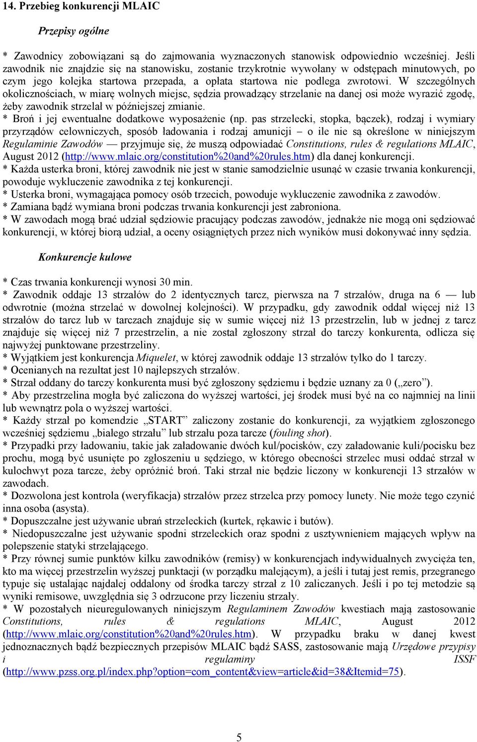 W szczególnych okolicznościach, w miarę wolnych miejsc, sędzia prowadzący strzelanie na danej osi może wyrazić zgodę, żeby zawodnik strzelał w późniejszej zmianie.