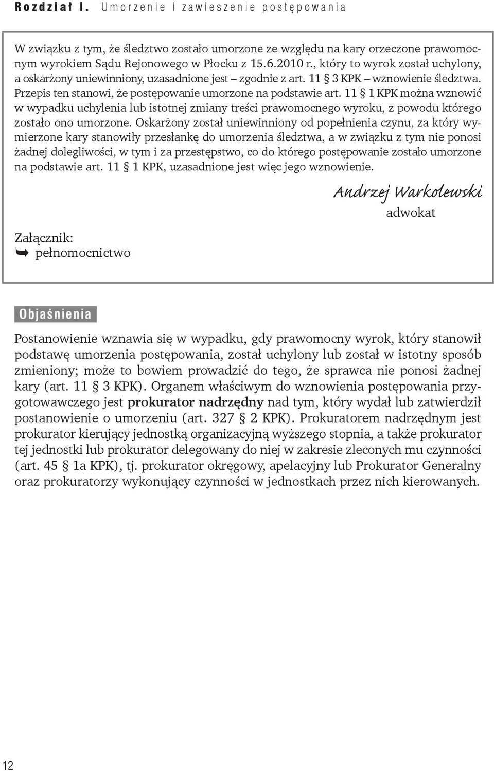 11 1 KPK można wznowić w wypadku uchylenia lub istotnej zmiany treści prawomocnego wyroku, z powodu którego zostało ono umorzone.