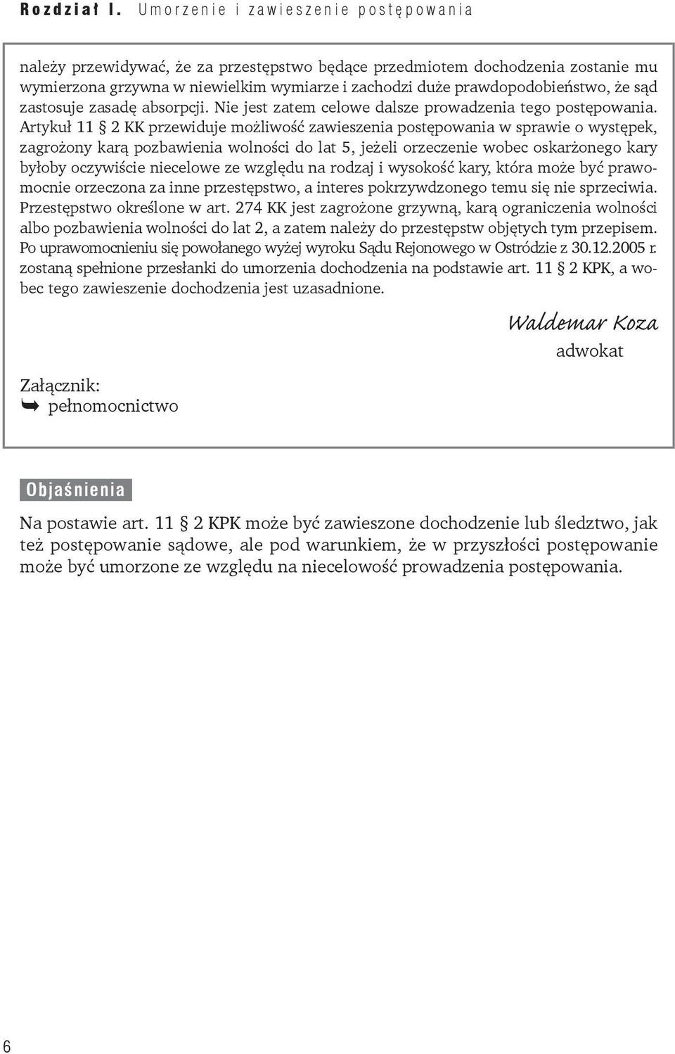 Artykuł 11 2 KK przewiduje możliwość zawieszenia postępowania w sprawie o występek, zagrożony karą pozbawienia wolności do lat 5, jeżeli orzeczenie wobec oskarżonego kary byłoby oczywiście niecelowe