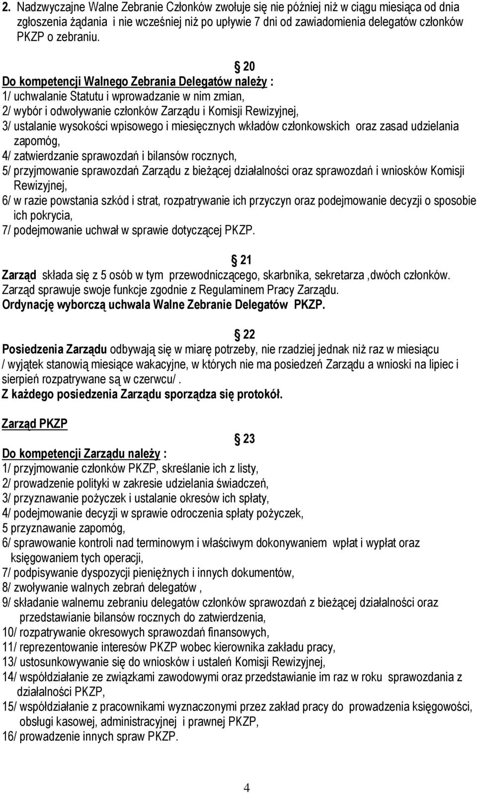 20 Do kompetencji Walnego Zebrania Delegatów należy : 1/ uchwalanie Statutu i wprowadzanie w nim zmian, 2/ wybór i odwoływanie członków Zarządu i Komisji Rewizyjnej, 3/ ustalanie wysokości wpisowego