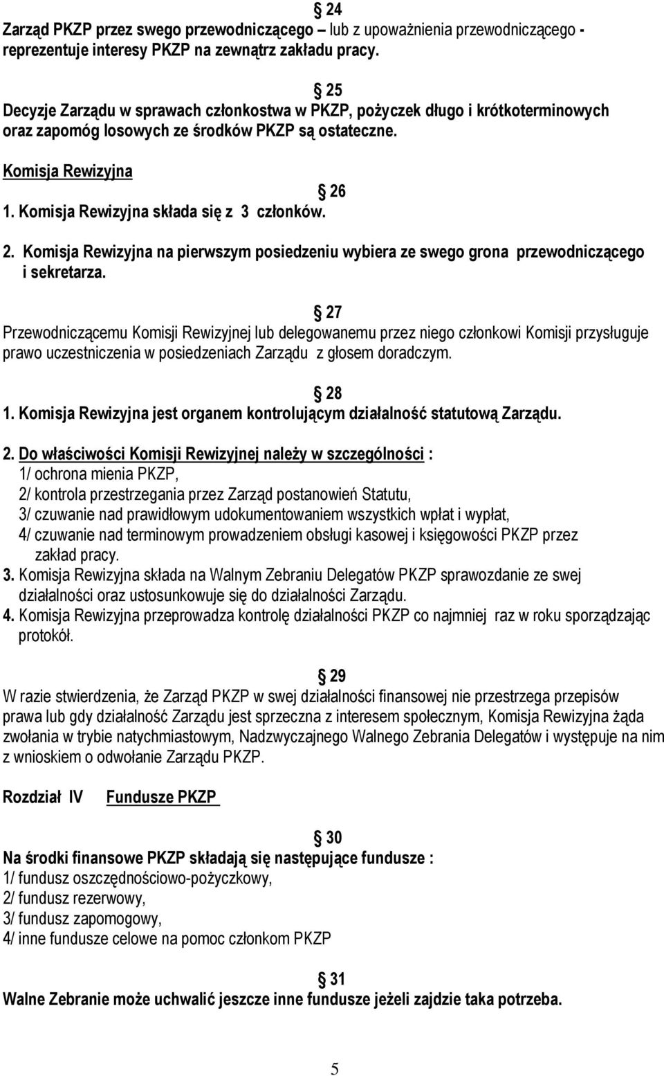 Komisja Rewizyjna składa się z 3 członków. 2. Komisja Rewizyjna na pierwszym posiedzeniu wybiera ze swego grona przewodniczącego i sekretarza.