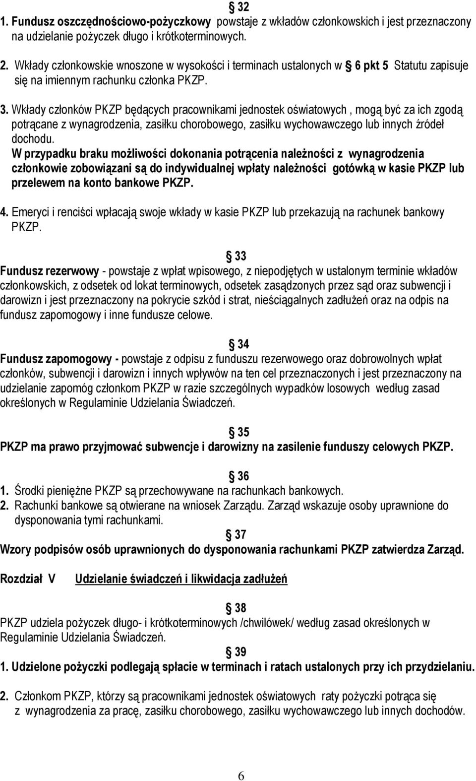 Wkłady członków PKZP będących pracownikami jednostek oświatowych, mogą być za ich zgodą potrącane z wynagrodzenia, zasiłku chorobowego, zasiłku wychowawczego lub innych źródeł dochodu.