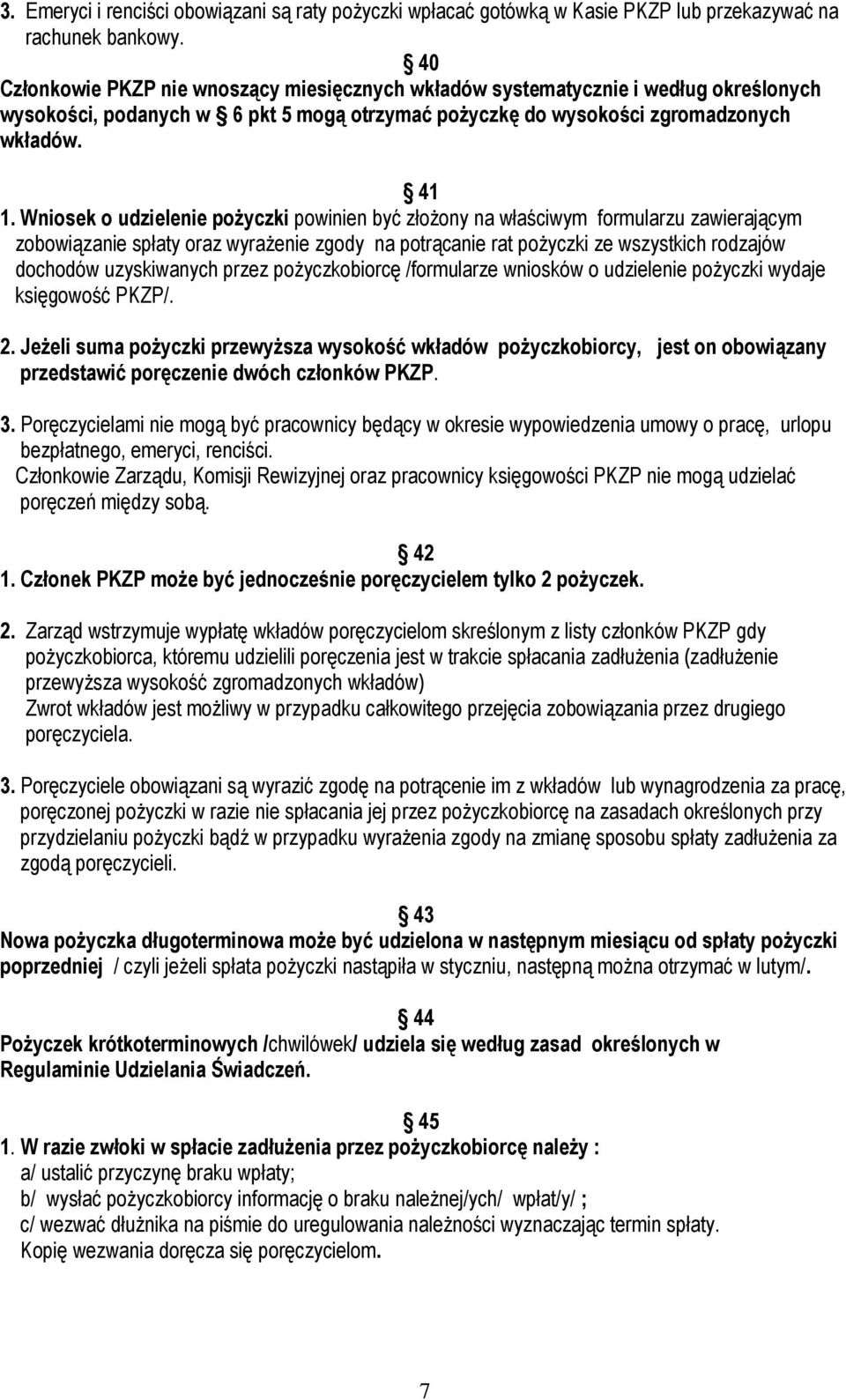 Wniosek o udzielenie pożyczki powinien być złożony na właściwym formularzu zawierającym zobowiązanie spłaty oraz wyrażenie zgody na potrącanie rat pożyczki ze wszystkich rodzajów dochodów