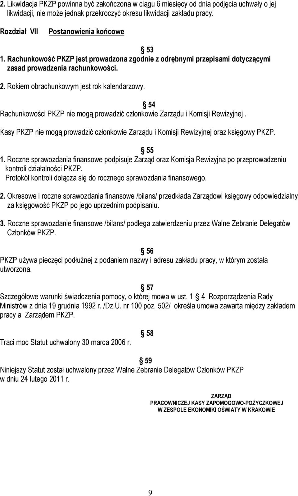54 Rachunkowości PKZP nie mogą prowadzić członkowie Zarządu i Komisji Rewizyjnej. Kasy PKZP nie mogą prowadzić członkowie Zarządu i Komisji Rewizyjnej oraz księgowy PKZP. 55 1.