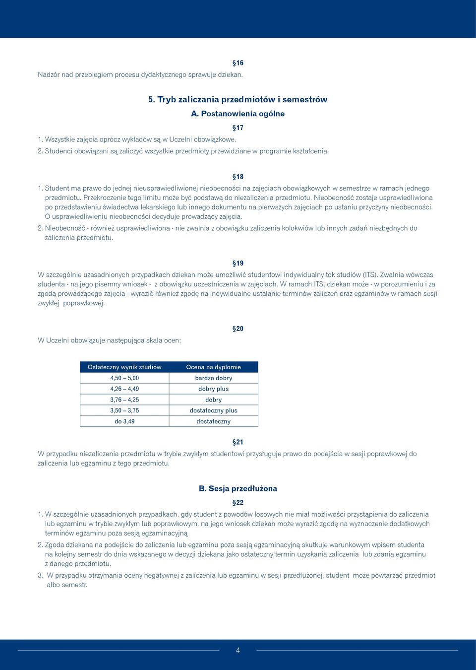 Student ma prawo do jednej nieusprawiedliwionej nieobecności na zajęciach obowiązkowych w semestrze w ramach jednego przedmiotu.