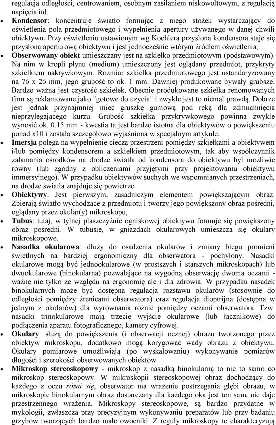 Przy oświetleniu ustawionym wg Koehlera przysłona kondensora staje się przysłoną aperturową obiektywu i jest jednocześnie wtórym źródłem oświetlenia, Obserwowany obiekt umieszczany jest na szkiełko