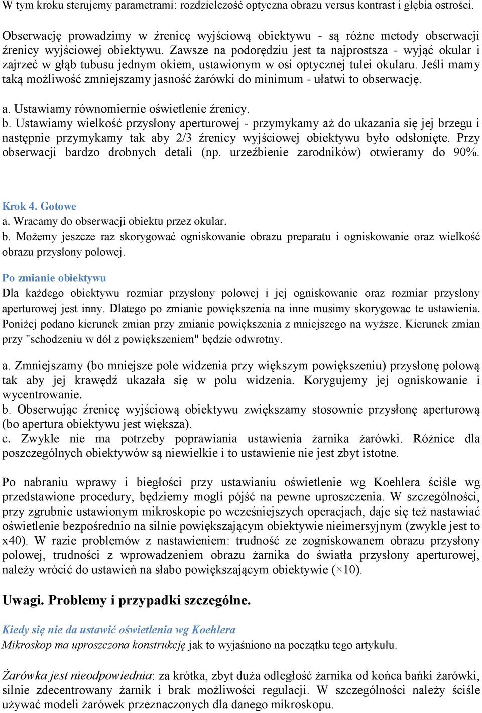 Zawsze na podorędziu jest ta najprostsza - wyjąć okular i zajrzeć w głąb tubusu jednym okiem, ustawionym w osi optycznej tulei okularu.