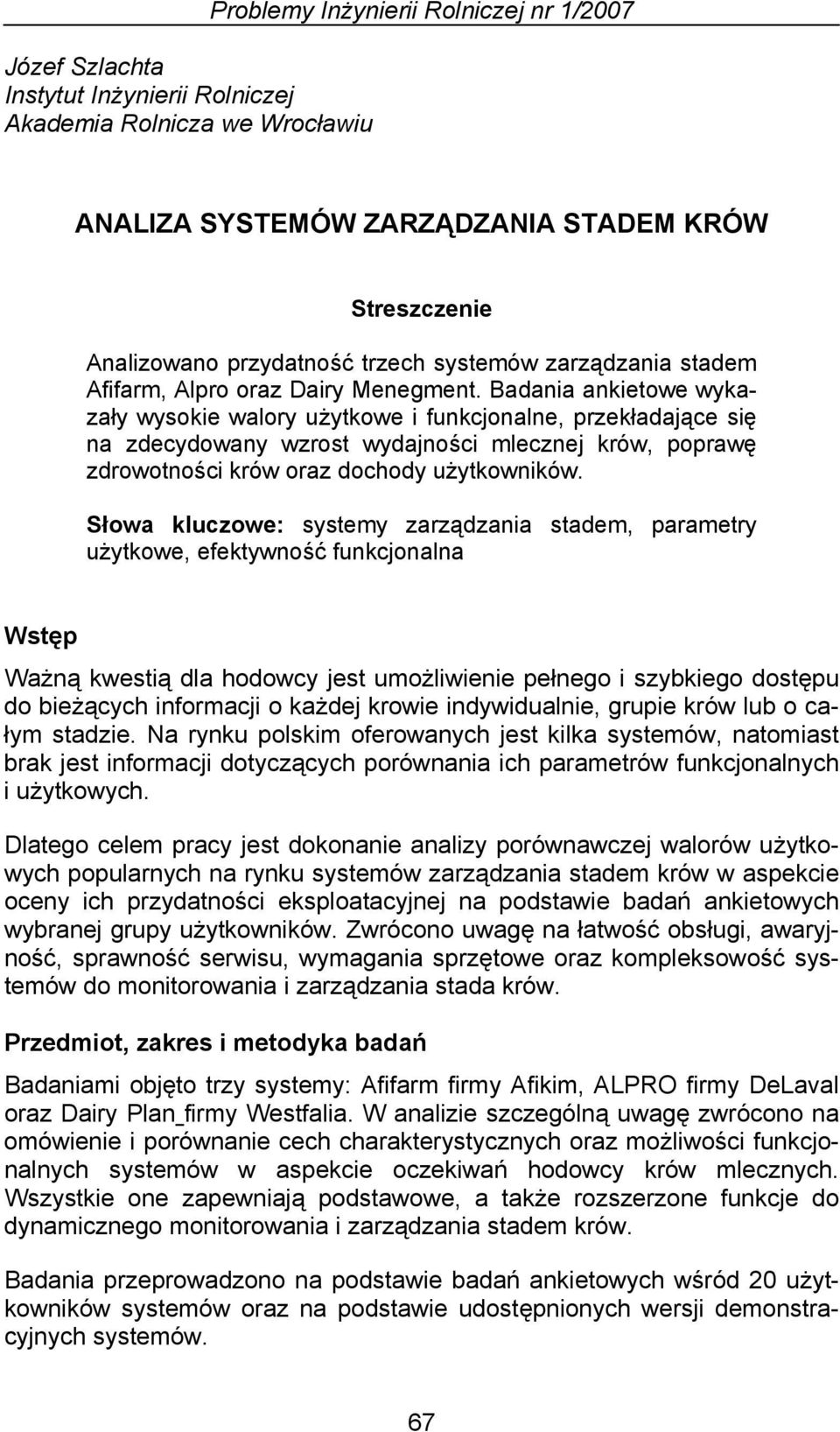 Badania ankietowe wykazały wysokie walory użytkowe i funkcjonalne, przekładające się na zdecydowany wzrost wydajności mlecznej krów, poprawę zdrowotności krów oraz dochody użytkowników.