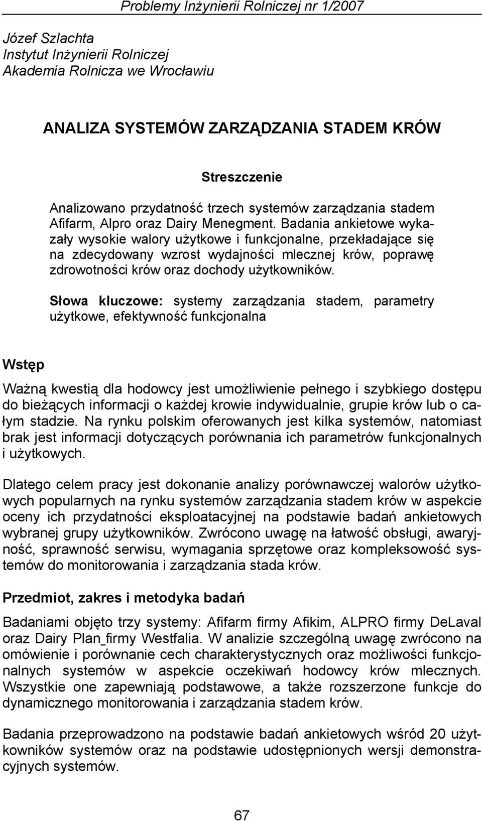 Badania ankietowe wykazały wysokie walory użytkowe i funkcjonalne, przekładające się na zdecydowany wzrost wydajności mlecznej krów, poprawę zdrowotności krów oraz dochody użytkowników.