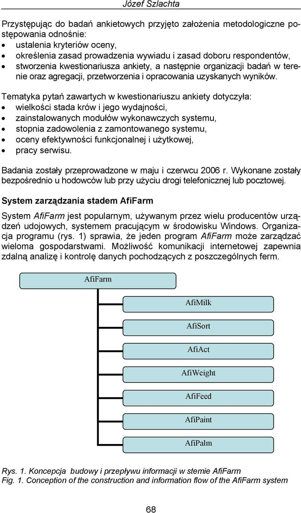 Tematyka pytań zawartych w kwestionariuszu ankiety dotyczyła: wielkości stada krów i jego wydajności, zainstalowanych modułów wykonawczych systemu, stopnia zadowolenia z zamontowanego systemu, oceny