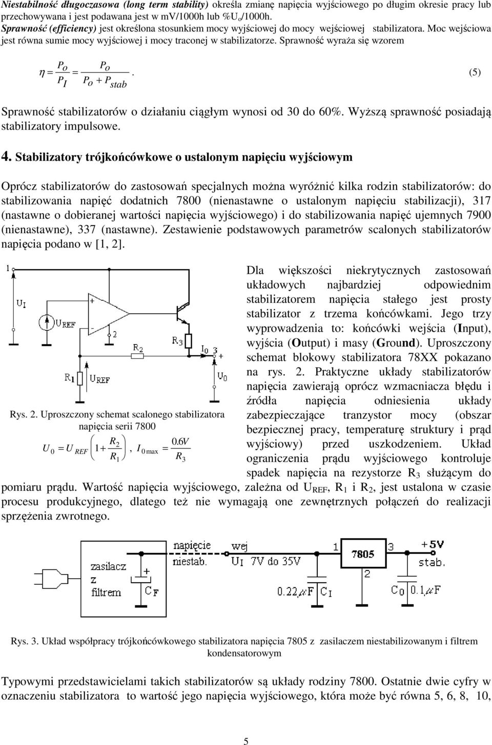 Sprawność wyraża się wzorem η = Po = P I Po. (5) P o + P stab Sprawność stabilizatorów o działaniu ciągłym wynosi od 30 do 60%. Wyższą sprawność posiadają stabilizatory impulsowe. 4.