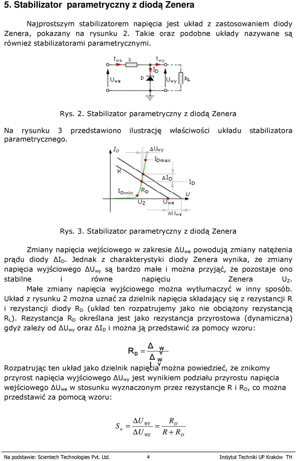 Stabilizator parametryczny z diodą Zenera Na rysunku 3 przedstawiono ilustrację właściwości układu stabilizatora parametrycznego. Rys. 3. Stabilizator parametryczny z diodą Zenera Zmiany napięcia wejściowego w zakresie U we powodują zmiany natężenia prądu diody I D.
