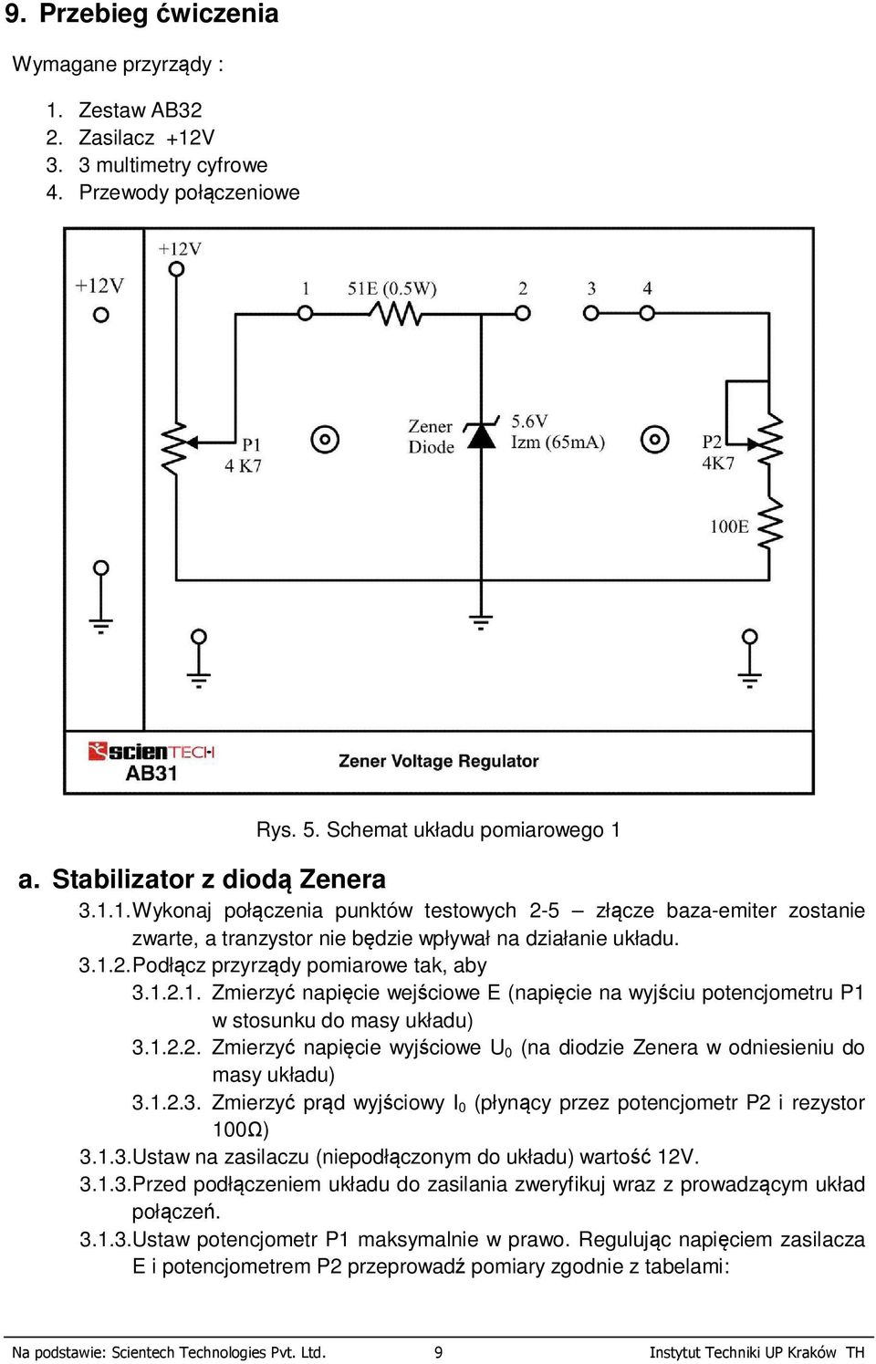 1.2.3. Zmierzyć prąd wyjściowy I 0 (płynący przez potencjometr P2 i rezystor 100Ω) 3.1.3. Ustaw na zasilaczu (niepodłączonym do układu) wartość 12V. 3.1.3. Przed podłączeniem układu do zasilania zweryfikuj wraz z prowadzącym układ połączeń.