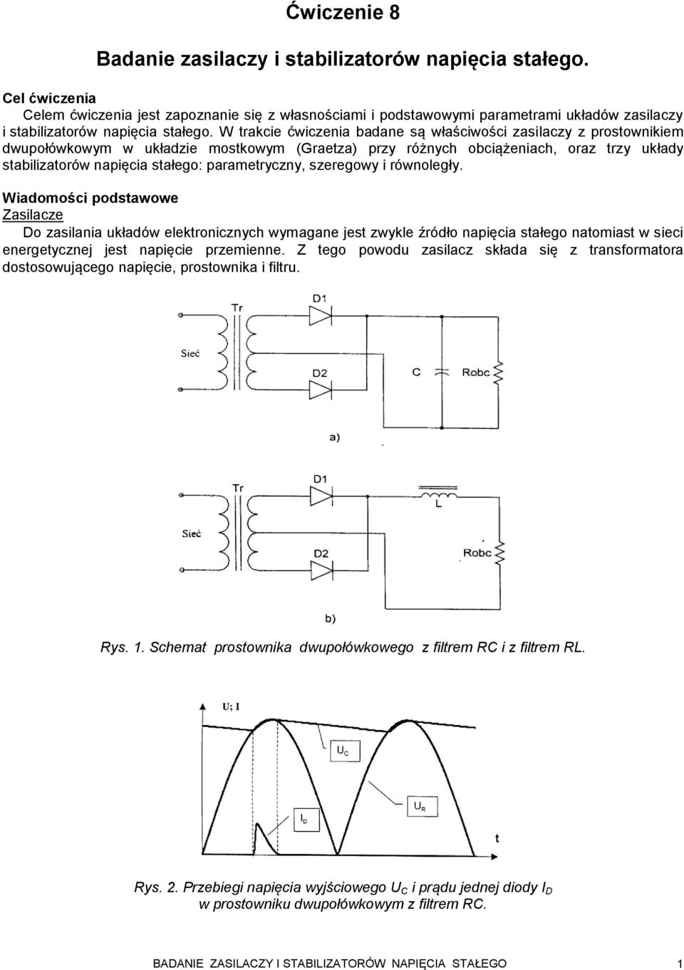 W trakcie ćwiczenia badane są właściwości ilaczy z prostownikiem dwupołówkom w układzie mostkom (Graetza) przy różnych iążeniach, oraz trzy układy stabilizatorów napięcia stałego: parametryczny,