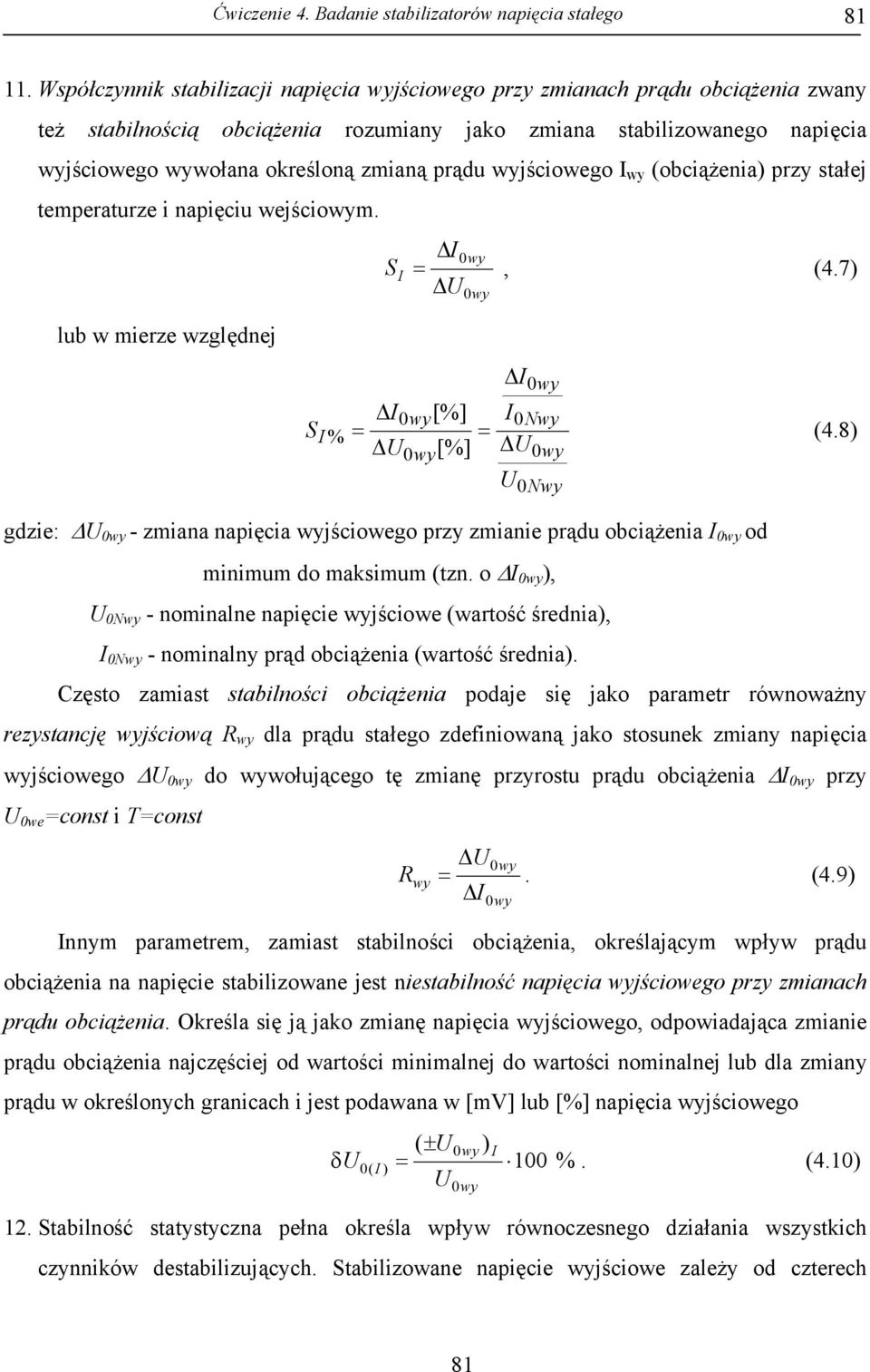 prądu wyjściowego I wy (obciążenia) przy stałej temperaturze i napięciu wejściowym. S I ΔI0wy =, (4.7) ΔU 0wy lub w mierze względnej SI % ΔI0wy[%] = ΔU0wy[%] ΔI0wy I0Nwy ΔU0wy U0Nwy = (4.