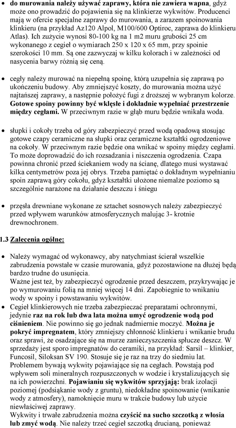 Ich zużycie wynosi 80-100 kg na 1 m2 muru grubości 25 cm wykonanego z cegieł o wymiarach 250 x 120 x 65 mm, przy spoinie szerokości 10 mm.