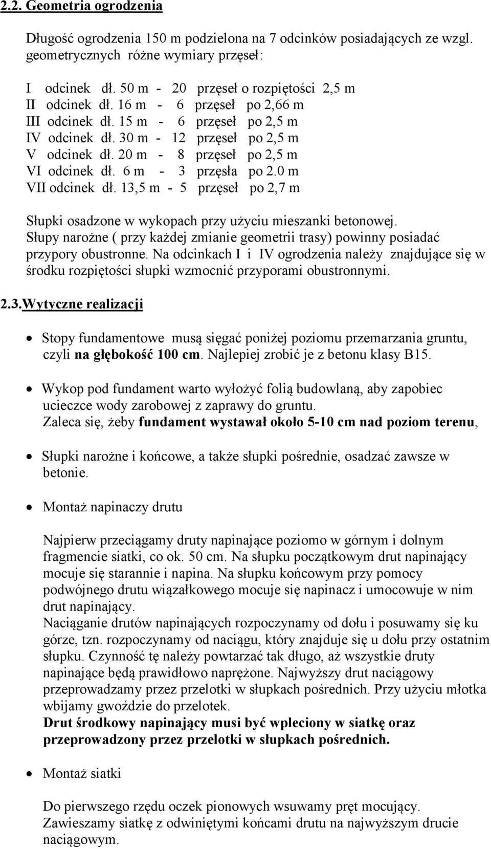 20 m - 8 przęseł po 2,5 m VI odcinek dł. 6 m - 3 przęsła po 2.0 m VII odcinek dł. 13,5 m - 5 przęseł po 2,7 m Słupki osadzone w wykopach przy użyciu mieszanki betonowej.