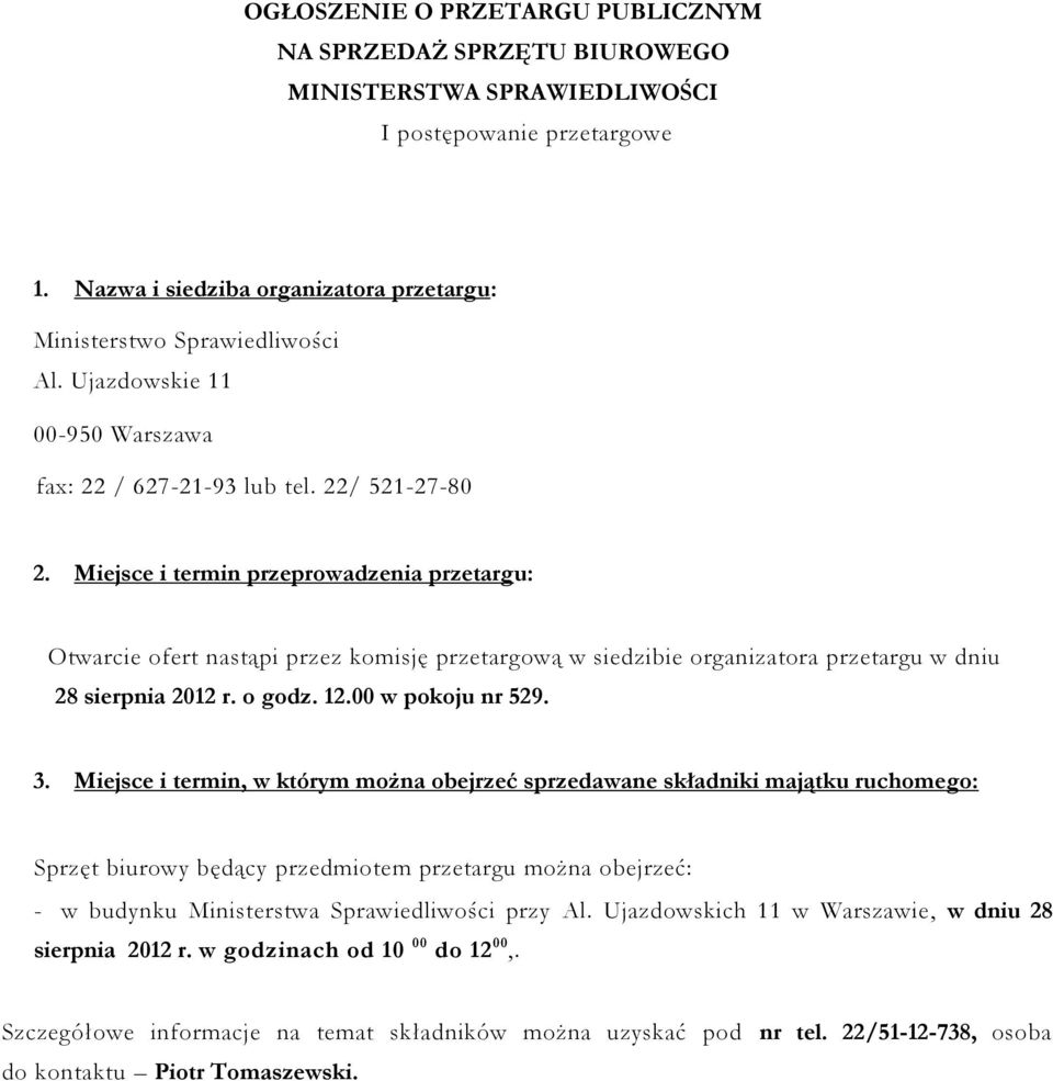 Miejsce i termin przeprowadzenia przetargu: Otwarcie ofert nastąpi przez komisję przetargową w siedzibie organizatora przetargu w dniu 28 sierpnia 2012 r. o godz. 12.00 w pokoju nr 529. 3.