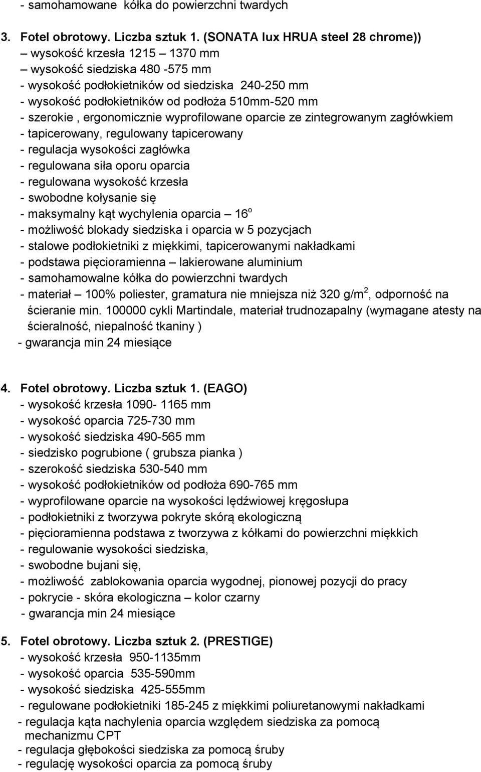 szerokie, ergonomicznie wyprofilowane oparcie ze zintegrowanym zagłówkiem - tapicerowany, regulowany tapicerowany - regulacja wysokości zagłówka - regulowana siła oporu oparcia - regulowana wysokość