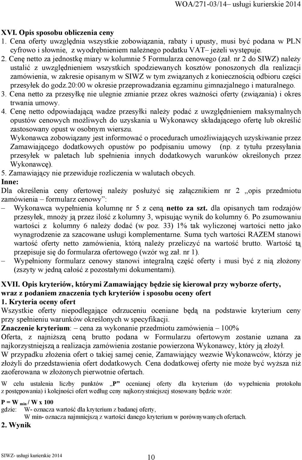 nr 2 do SIWZ) należy ustalić z uwzględnieniem wszystkich spodziewanych kosztów ponoszonych dla realizacji zamówienia, w zakresie opisanym w SIWZ w tym związanych z koniecznością odbioru części