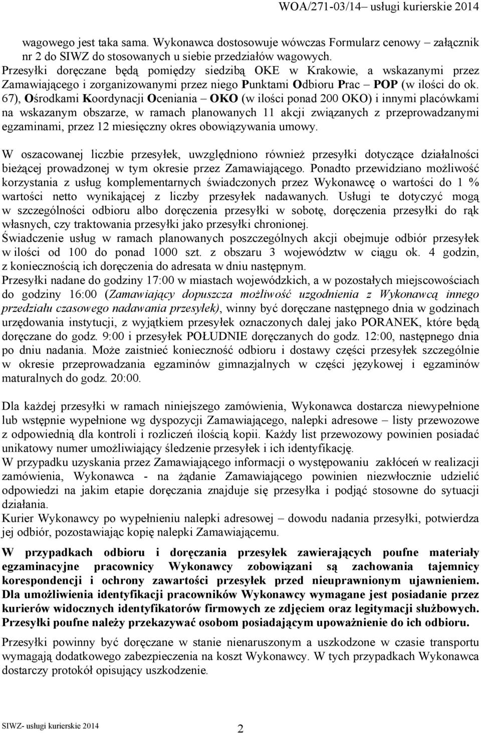 67), Ośrodkami Koordynacji Oceniania OKO (w ilości ponad 200 OKO) i innymi placówkami na wskazanym obszarze, w ramach planowanych 11 akcji związanych z przeprowadzanymi egzaminami, przez 12