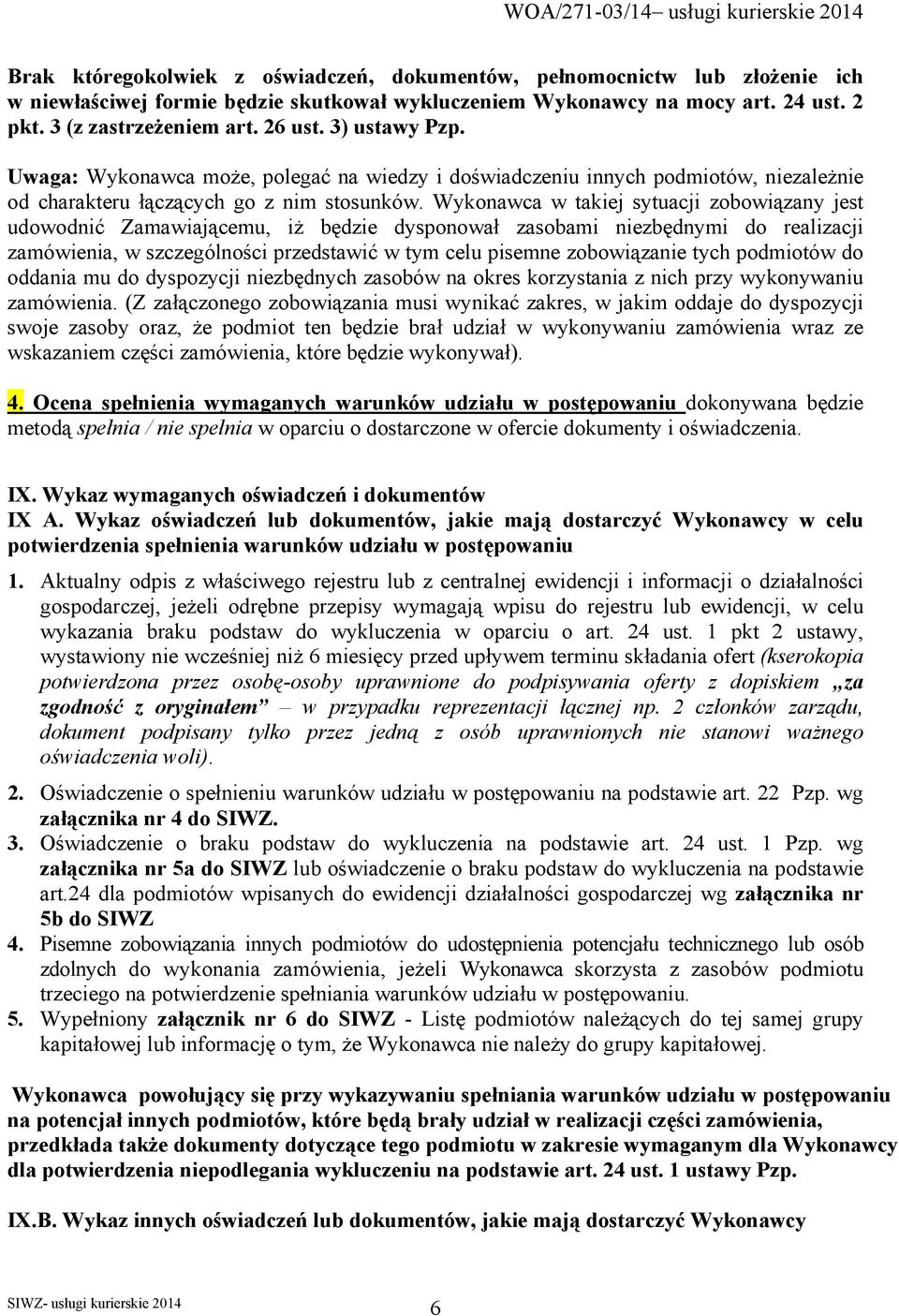 Wykonawca w takiej sytuacji zobowiązany jest udowodnić Zamawiającemu, iż będzie dysponował zasobami niezbędnymi do realizacji zamówienia, w szczególności przedstawić w tym celu pisemne zobowiązanie