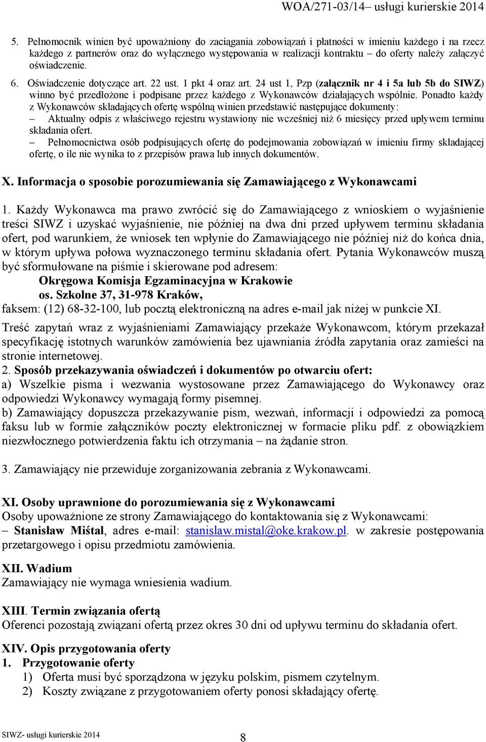 24 ust 1, Pzp (załącznik nr 4 i 5a lub 5b do SIWZ) winno być przedłożone i podpisane przez każdego z Wykonawców działających wspólnie.