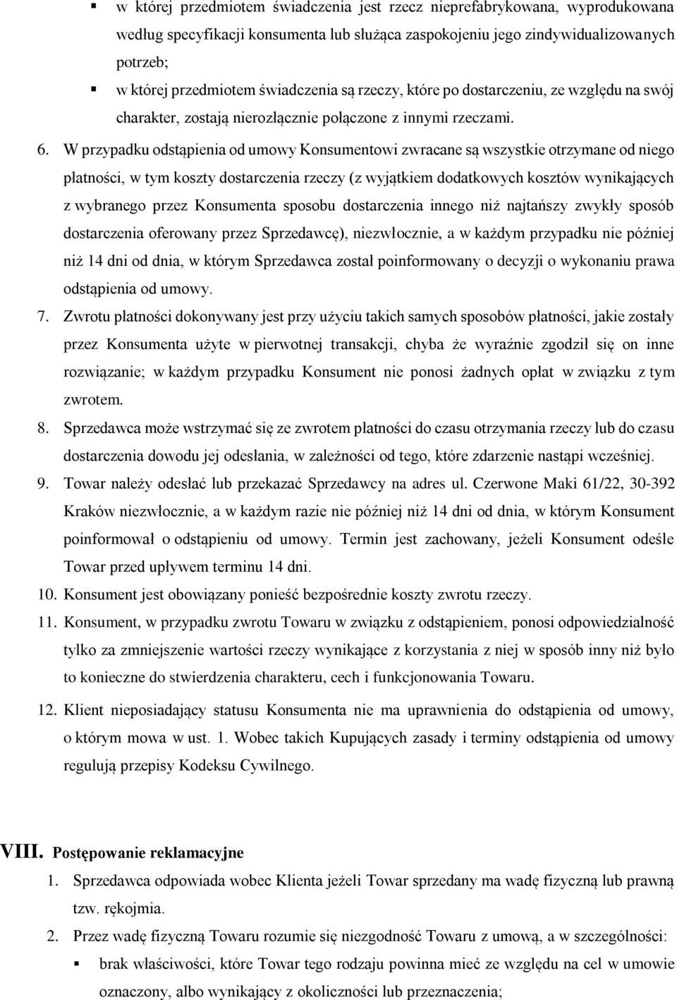 W przypadku odstąpienia od umowy Konsumentowi zwracane są wszystkie otrzymane od niego płatności, w tym koszty dostarczenia rzeczy (z wyjątkiem dodatkowych kosztów wynikających z wybranego przez