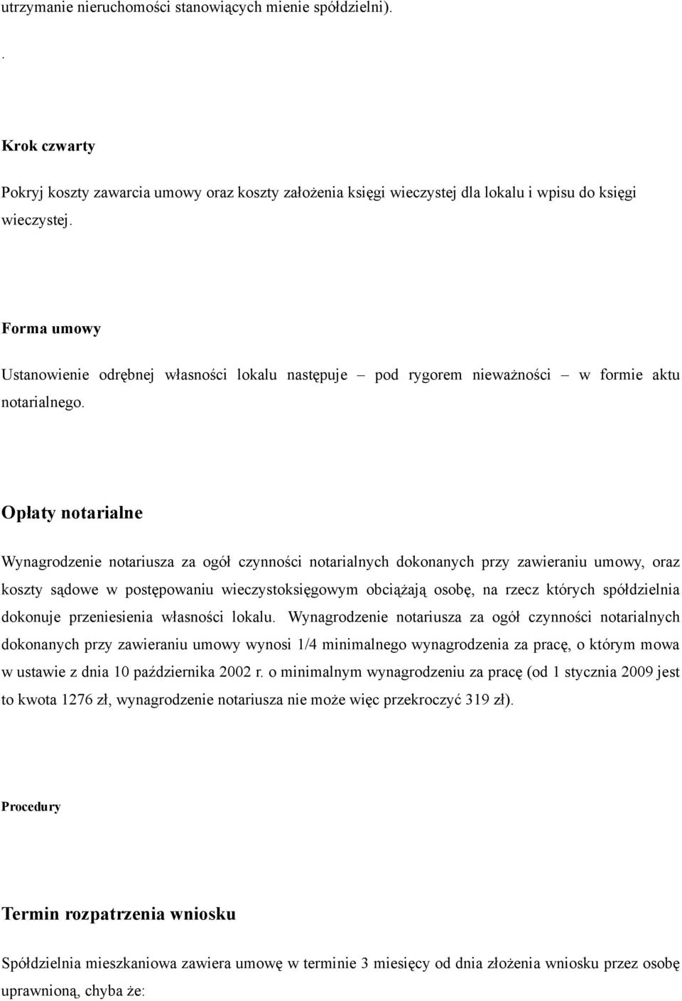 Opłaty notarialne Wynagrodzenie notariusza za ogół czynności notarialnych dokonanych przy zawieraniu umowy, oraz koszty sądowe w postępowaniu wieczystoksięgowym obciążają osobę, na rzecz których