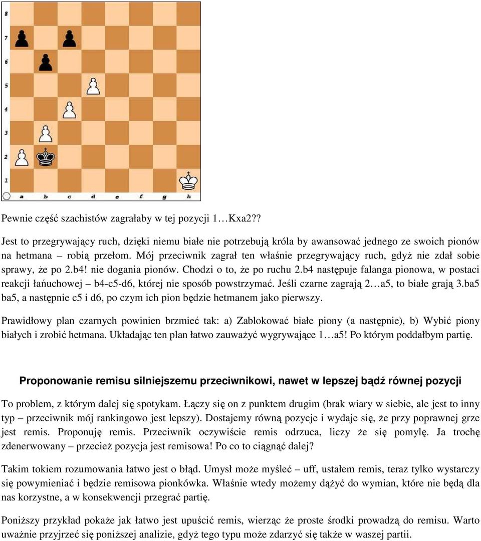 b4 następuje falanga pionowa, w postaci reakcji łańuchowej b4-c5-d6, której nie sposób powstrzymać. Jeśli czarne zagrają 2 a5, to białe grają 3.