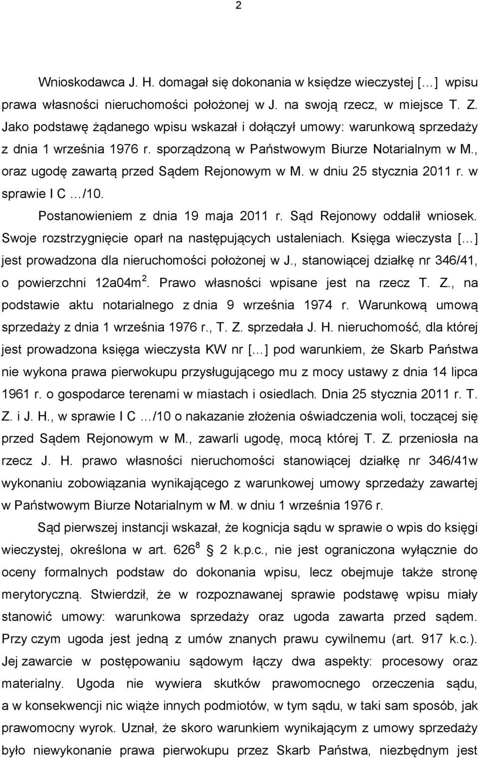 w dniu 25 stycznia 2011 r. w sprawie I C /10. Postanowieniem z dnia 19 maja 2011 r. Sąd Rejonowy oddalił wniosek. Swoje rozstrzygnięcie oparł na następujących ustaleniach.