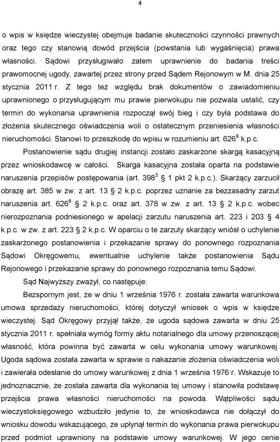 Z tego też względu brak dokumentów o zawiadomieniu uprawnionego o przysługującym mu prawie pierwokupu nie pozwala ustalić, czy termin do wykonania uprawnienia rozpoczął swój bieg i czy była podstawa