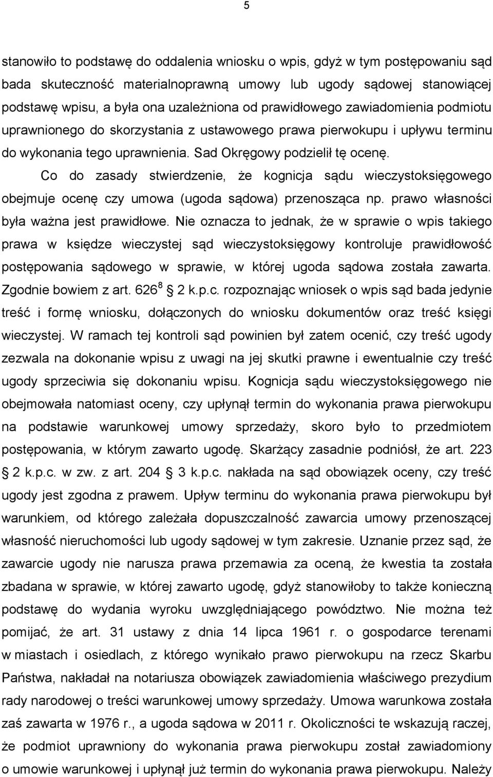 Co do zasady stwierdzenie, że kognicja sądu wieczystoksięgowego obejmuje ocenę czy umowa (ugoda sądowa) przenosząca np. prawo własności była ważna jest prawidłowe.