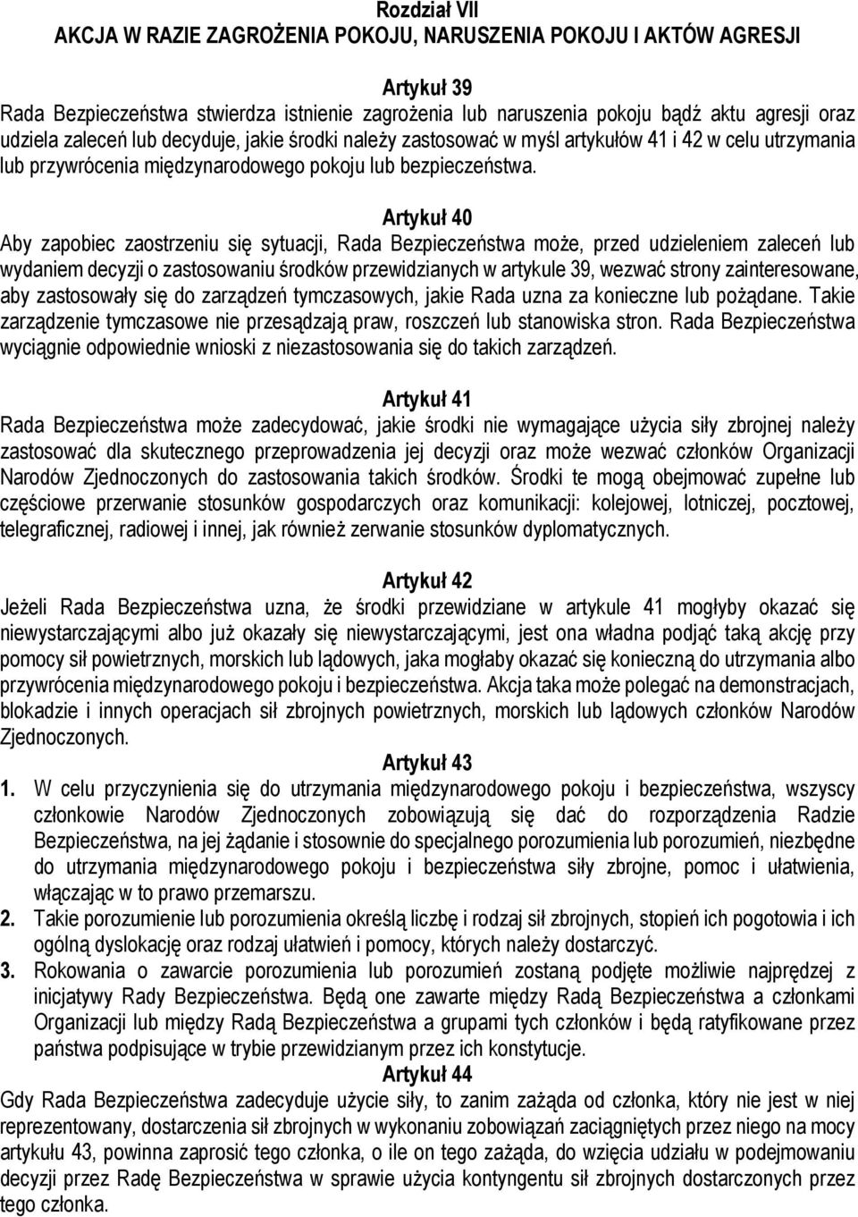 Artykuł 40 Aby zapobiec zaostrzeniu się sytuacji, Rada Bezpieczeństwa może, przed udzieleniem zaleceń lub wydaniem decyzji o zastosowaniu środków przewidzianych w artykule 39, wezwać strony