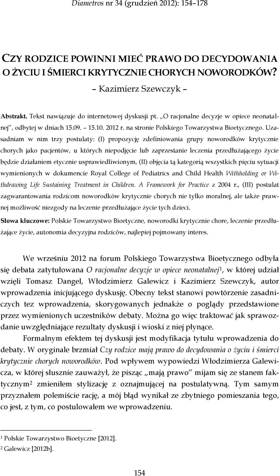 Uzasadniam w nim trzy postulaty: (I) propozycję zdefiniowania grupy noworodków krytycznie chorych jako pacjentów, u których niepodjęcie lub zaprzestanie leczenia przedłużającego życie będzie
