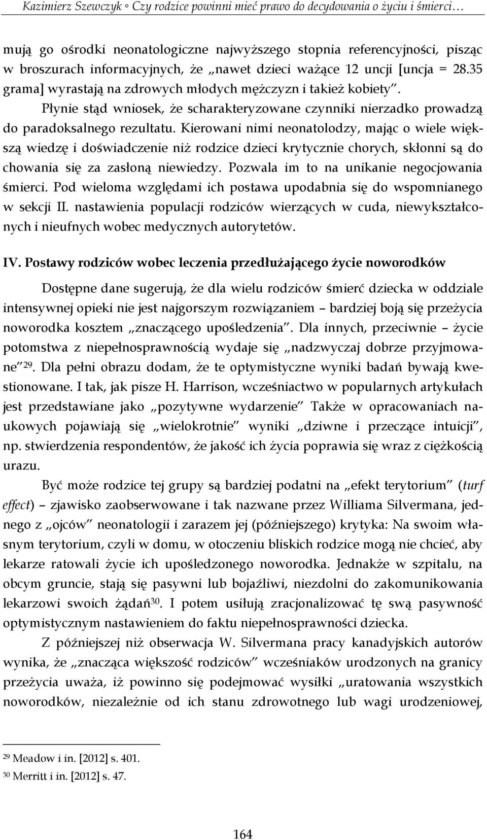 Kierowani nimi neonatolodzy, mając o wiele większą wiedzę i doświadczenie niż rodzice dzieci krytycznie chorych, skłonni są do chowania się za zasłoną niewiedzy.