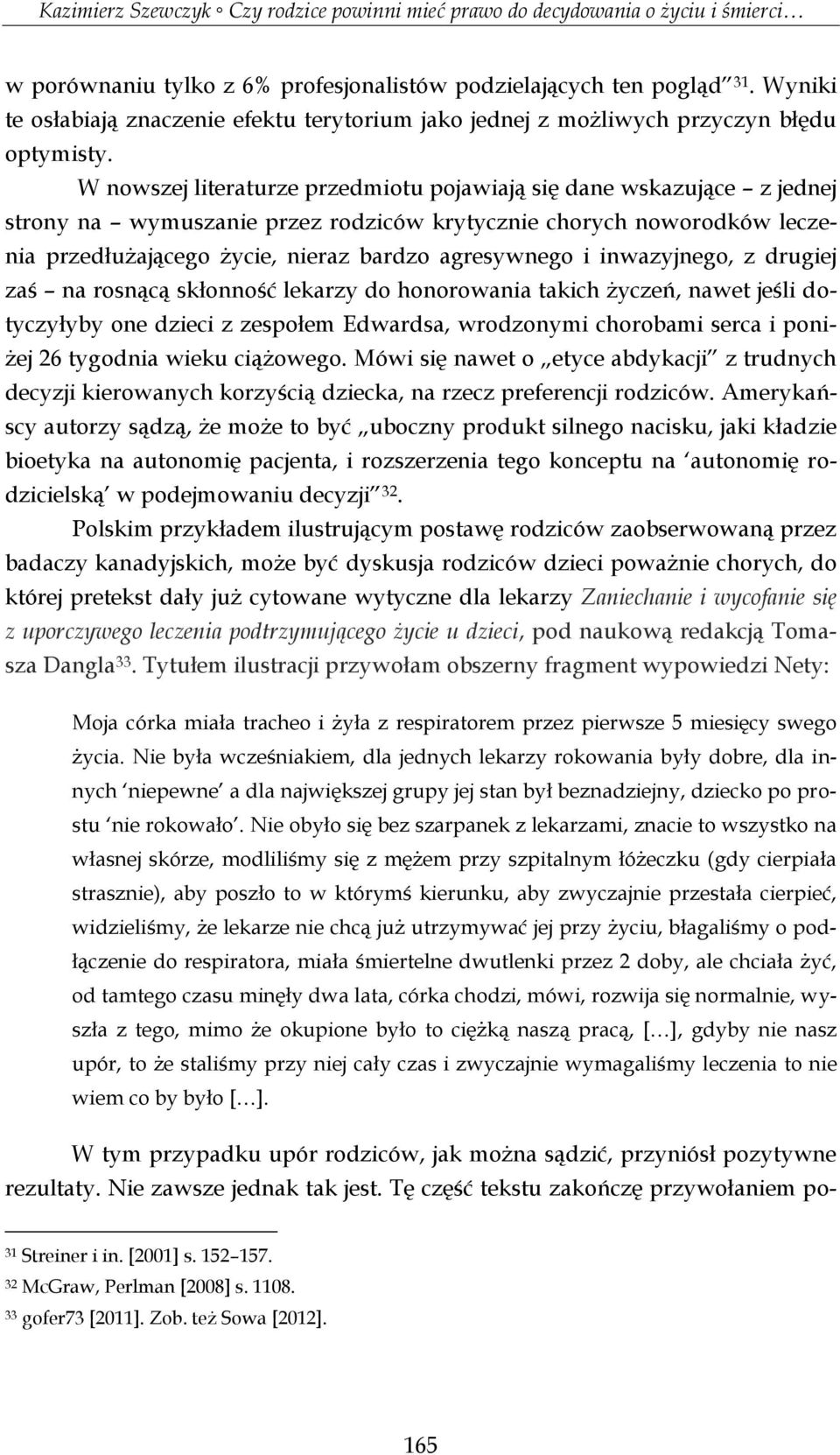 inwazyjnego, z drugiej zaś na rosnącą skłonność lekarzy do honorowania takich życzeń, nawet jeśli dotyczyłyby one dzieci z zespołem Edwardsa, wrodzonymi chorobami serca i poniżej 26 tygodnia wieku