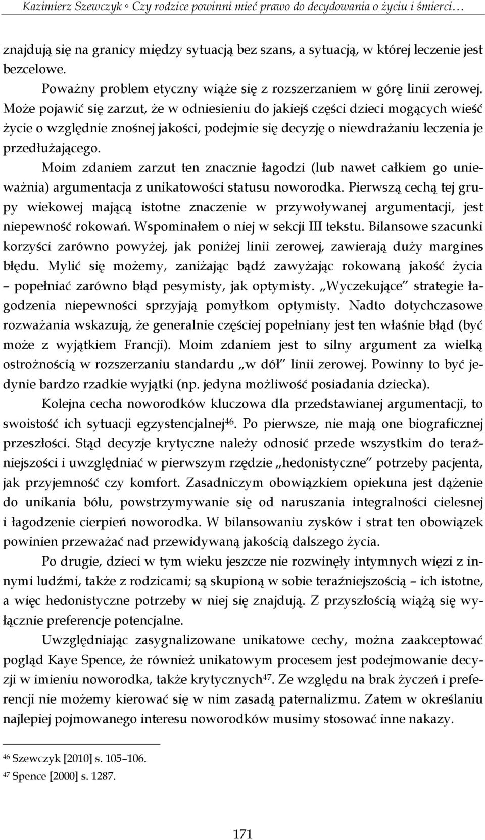 Moim zdaniem zarzut ten znacznie łagodzi (lub nawet całkiem go unieważnia) argumentacja z unikatowości statusu noworodka.
