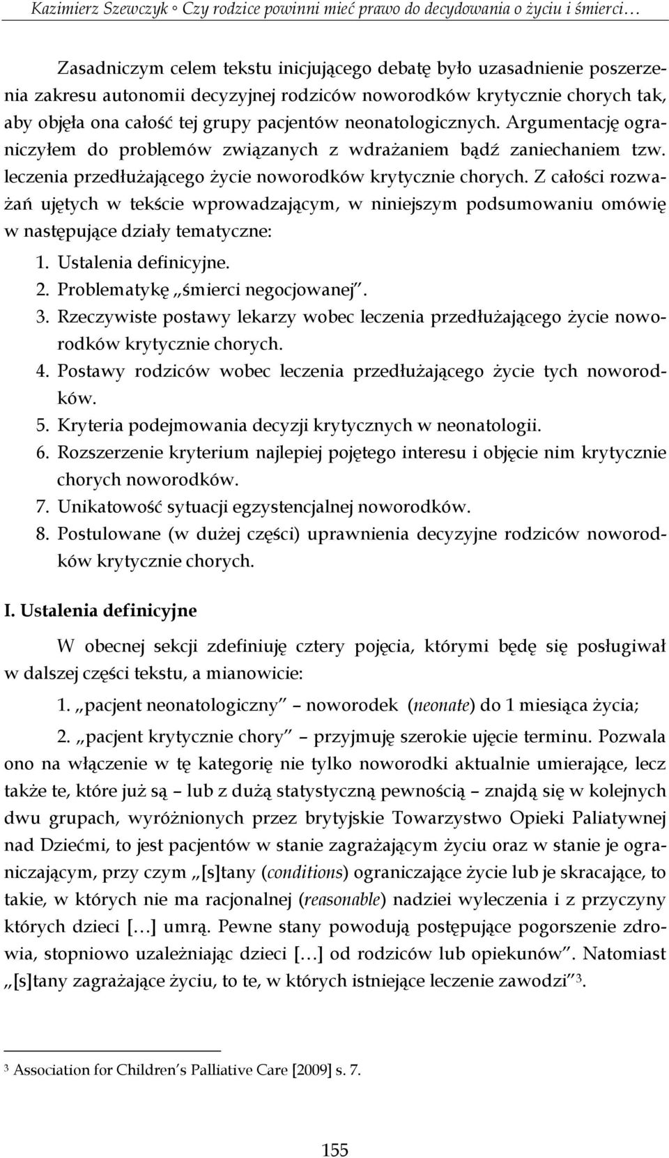 Z całości rozważań ujętych w tekście wprowadzającym, w niniejszym podsumowaniu omówię w następujące działy tematyczne: 1. Ustalenia definicyjne. 2. Problematykę śmierci negocjowanej. 3.