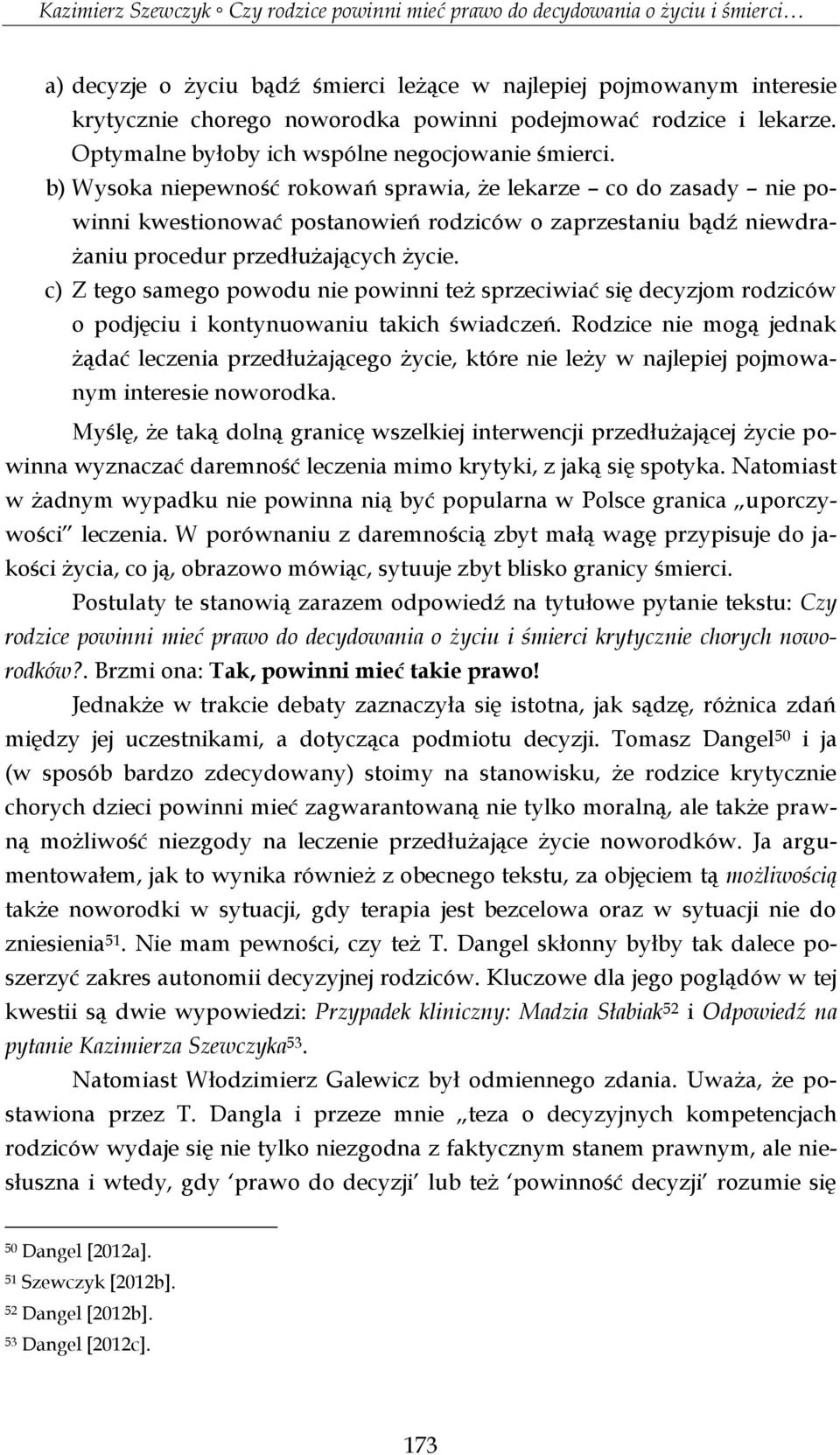 c) Z tego samego powodu nie powinni też sprzeciwiać się decyzjom rodziców o podjęciu i kontynuowaniu takich świadczeń.