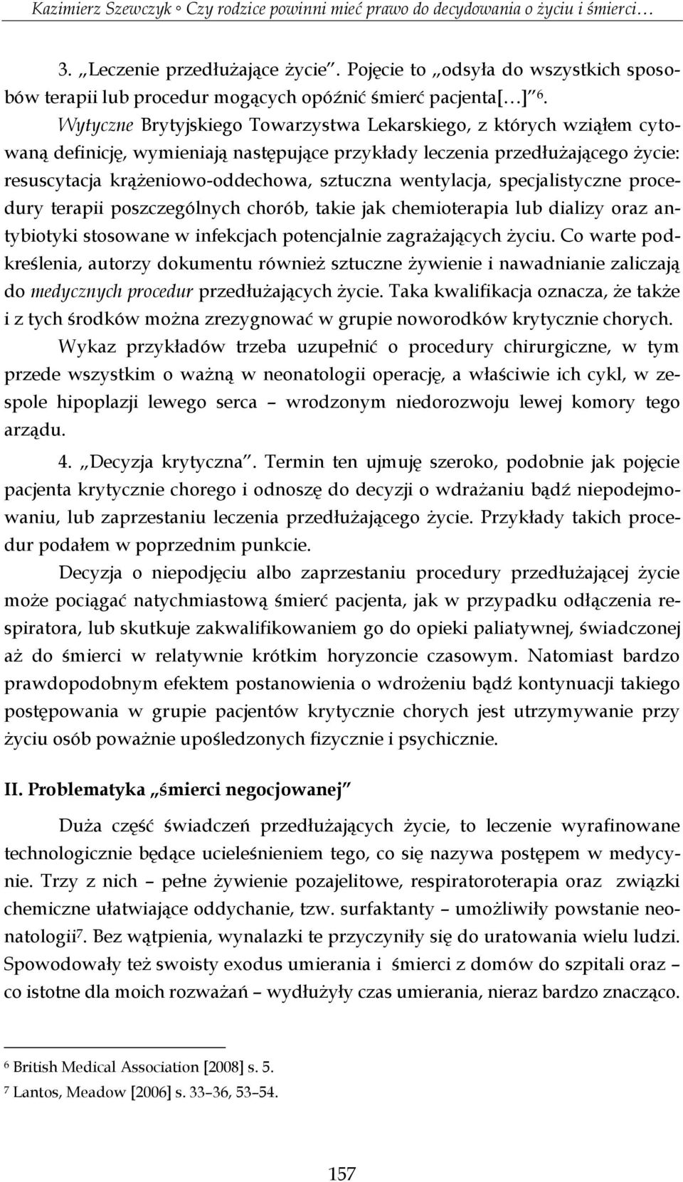 wentylacja, specjalistyczne procedury terapii poszczególnych chorób, takie jak chemioterapia lub dializy oraz antybiotyki stosowane w infekcjach potencjalnie zagrażających życiu.