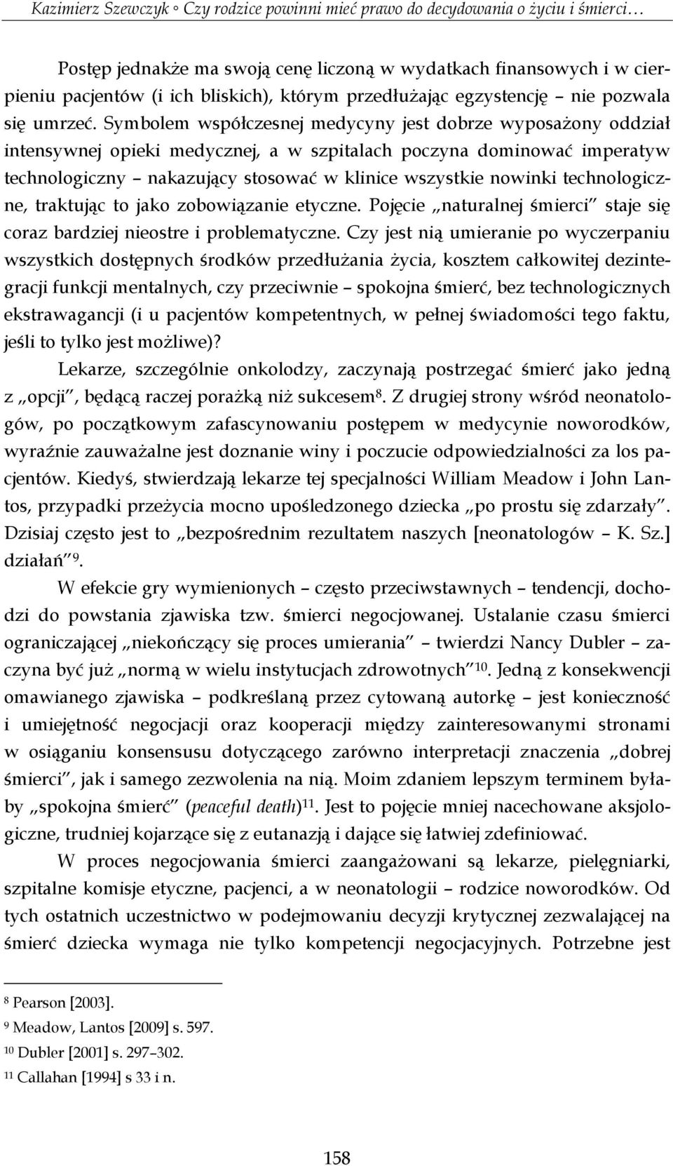 technologiczne, traktując to jako zobowiązanie etyczne. Pojęcie naturalnej śmierci staje się coraz bardziej nieostre i problematyczne.