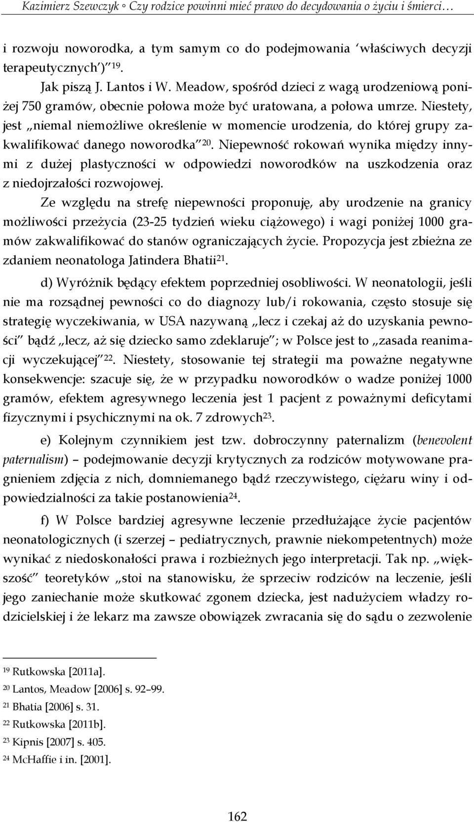 Niestety, jest niemal niemożliwe określenie w momencie urodzenia, do której grupy zakwalifikować danego noworodka 20.