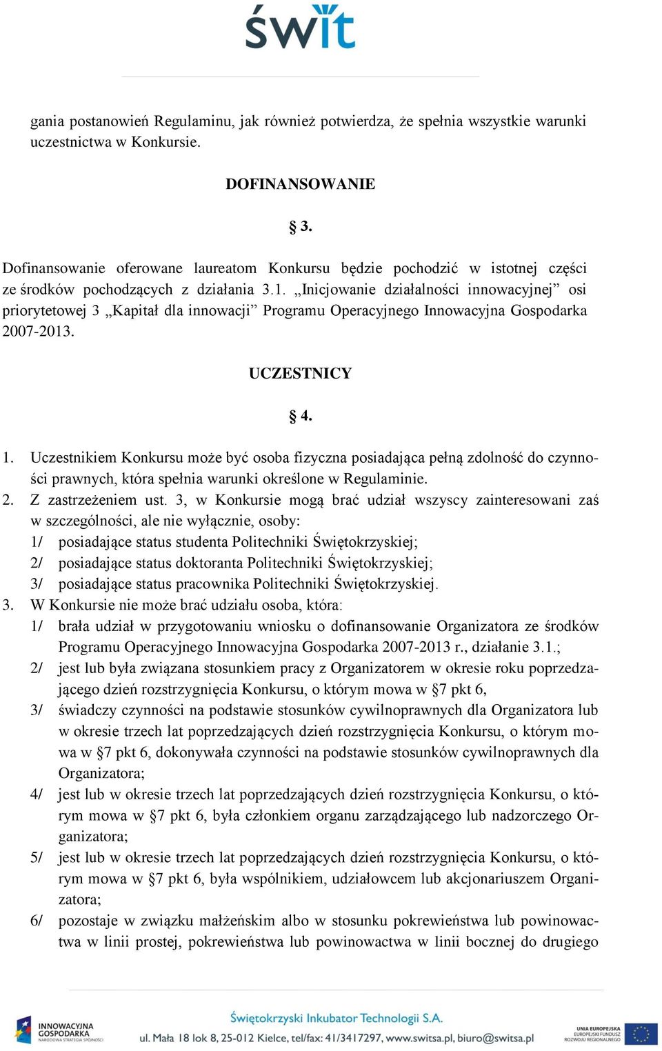 Inicjowanie działalności innowacyjnej osi priorytetowej 3 Kapitał dla innowacji Programu Operacyjnego Innowacyjna Gospodarka 2007-2013. UCZESTNICY 4. 1.