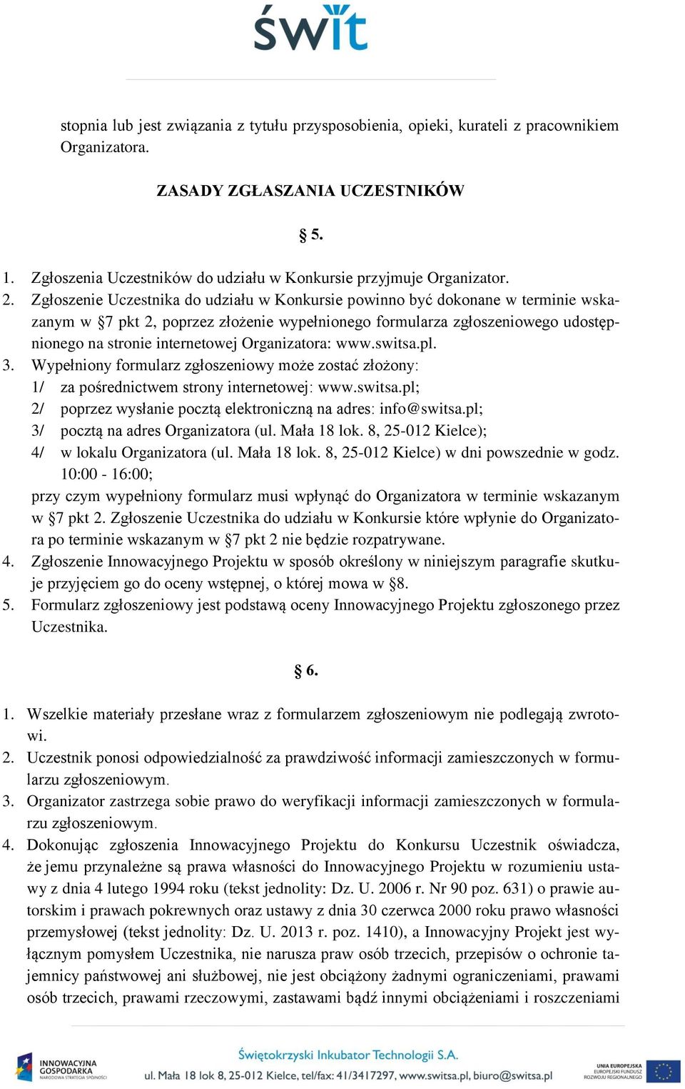 Zgłoszenie Uczestnika do udziału w Konkursie powinno być dokonane w terminie wskazanym w 7 pkt 2, poprzez złożenie wypełnionego formularza zgłoszeniowego udostępnionego na stronie internetowej