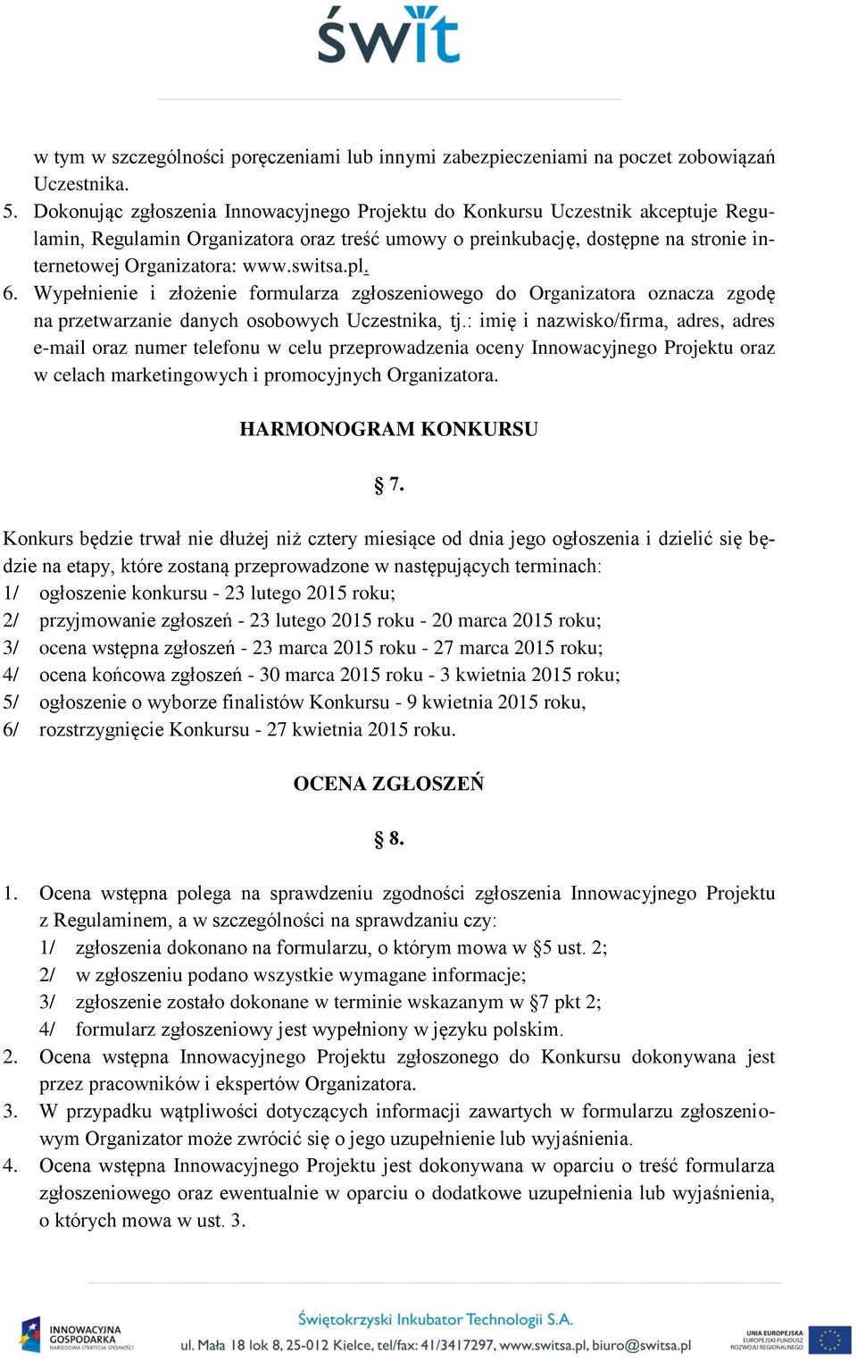 switsa.pl. 6. Wypełnienie i złożenie formularza zgłoszeniowego do Organizatora oznacza zgodę na przetwarzanie danych osobowych Uczestnika, tj.