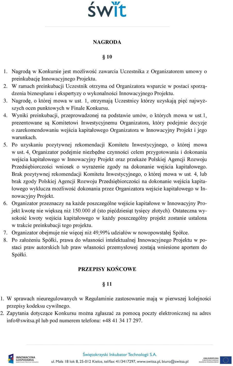 1, otrzymają Uczestnicy którzy uzyskają pięć najwyższych ocen punktowych w Finale Konkursu. 4. Wyniki preinkubacji, przeprowadzonej na podstawie umów, o których mowa w ust.