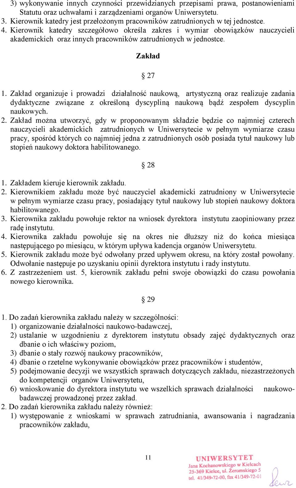 Kierownik katedry szczegółowo określa zakres i wymiar obowiązków nauczycieli akademickich oraz innych pracowników zatrudnionych w jednostce. Zakład 27 1.