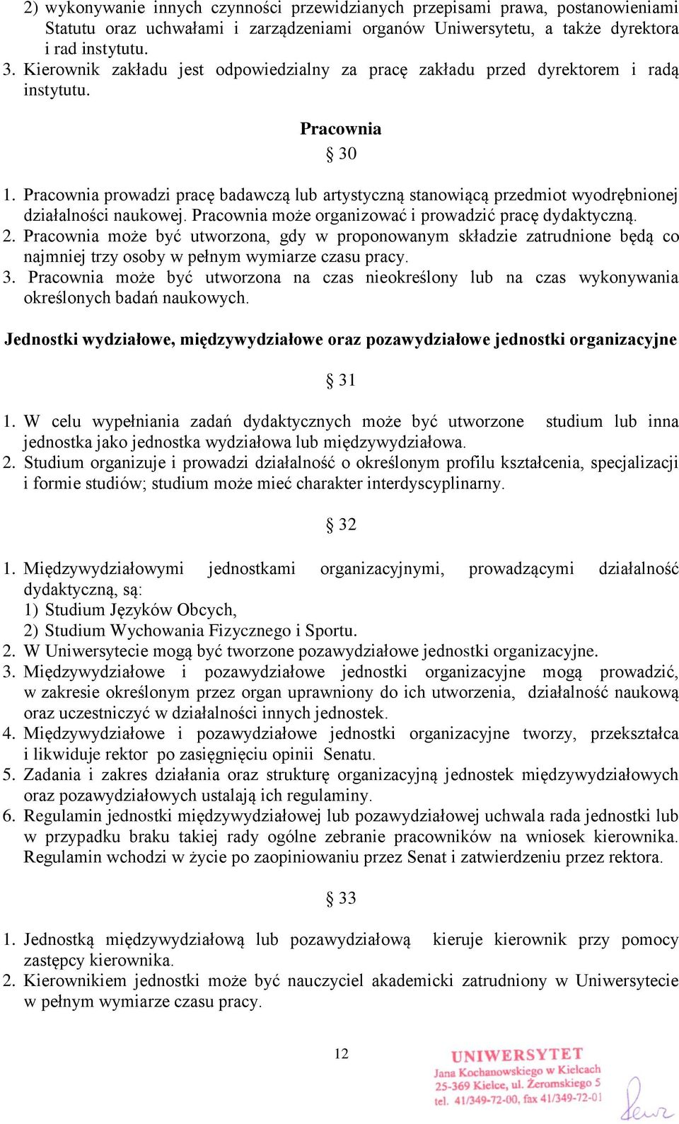 Pracownia prowadzi pracę badawczą lub artystyczną stanowiącą przedmiot wyodrębnionej działalności naukowej. Pracownia może organizować i prowadzić pracę dydaktyczną. 2.